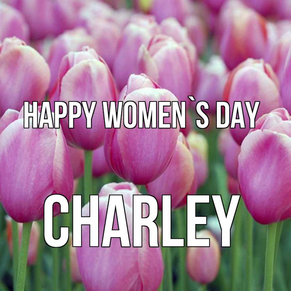 Greetings card с именем, Charley happy women`s day на международный женский день 3 Greetings with text for free download 